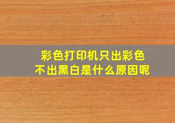 彩色打印机只出彩色不出黑白是什么原因呢