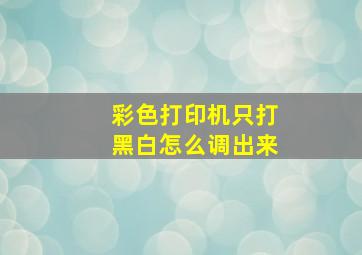 彩色打印机只打黑白怎么调出来