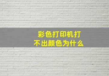 彩色打印机打不出颜色为什么