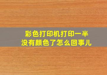 彩色打印机打印一半没有颜色了怎么回事儿