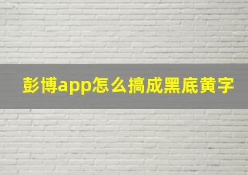 彭博app怎么搞成黑底黄字