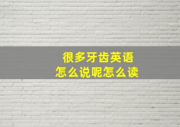 很多牙齿英语怎么说呢怎么读