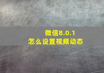 微信8.0.1怎么设置视频动态