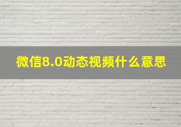 微信8.0动态视频什么意思