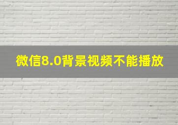 微信8.0背景视频不能播放