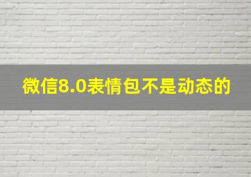 微信8.0表情包不是动态的