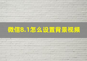 微信8.1怎么设置背景视频