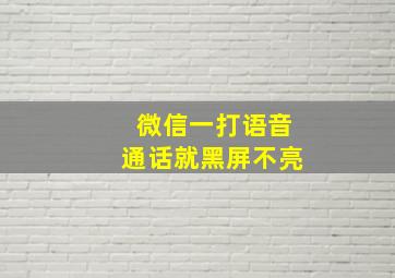 微信一打语音通话就黑屏不亮