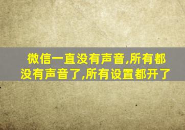 微信一直没有声音,所有都没有声音了,所有设置都开了