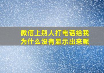 微信上别人打电话给我为什么没有显示出来呢