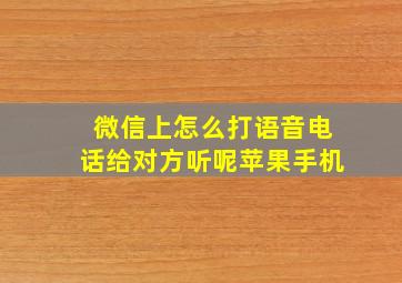 微信上怎么打语音电话给对方听呢苹果手机