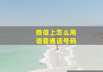 微信上怎么用语音通话号码