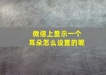 微信上显示一个耳朵怎么设置的呢