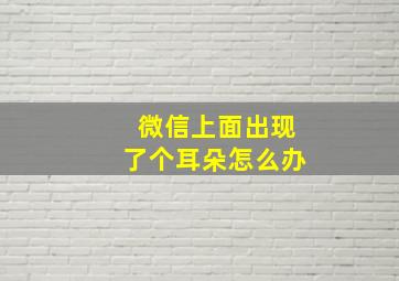 微信上面出现了个耳朵怎么办