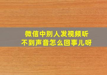 微信中别人发视频听不到声音怎么回事儿呀