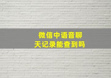 微信中语音聊天记录能查到吗