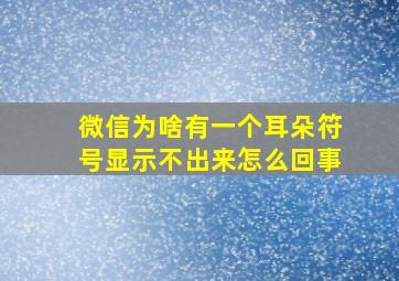 微信为啥有一个耳朵符号显示不出来怎么回事