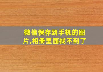 微信保存到手机的图片,相册里面找不到了