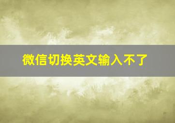 微信切换英文输入不了