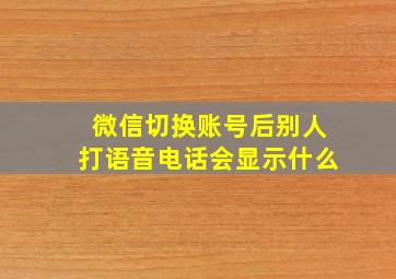 微信切换账号后别人打语音电话会显示什么