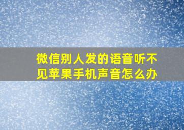 微信别人发的语音听不见苹果手机声音怎么办