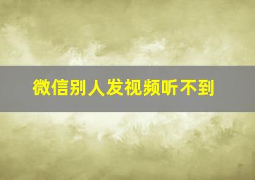 微信别人发视频听不到