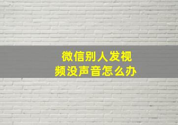 微信别人发视频没声音怎么办