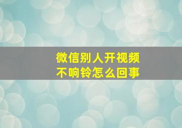 微信别人开视频不响铃怎么回事