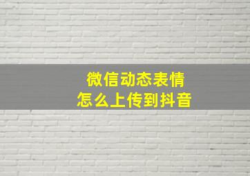 微信动态表情怎么上传到抖音