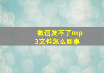 微信发不了mp3文件怎么回事