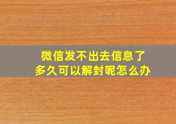 微信发不出去信息了多久可以解封呢怎么办