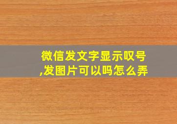 微信发文字显示叹号,发图片可以吗怎么弄