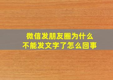 微信发朋友圈为什么不能发文字了怎么回事