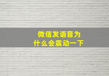 微信发语音为什么会震动一下