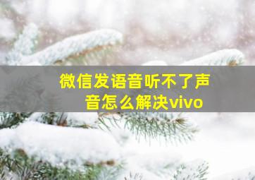 微信发语音听不了声音怎么解决vivo