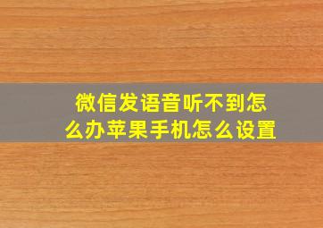 微信发语音听不到怎么办苹果手机怎么设置