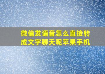 微信发语音怎么直接转成文字聊天呢苹果手机