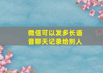 微信可以发多长语音聊天记录给别人