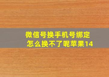 微信号换手机号绑定怎么换不了呢苹果14