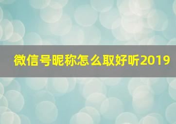 微信号昵称怎么取好听2019