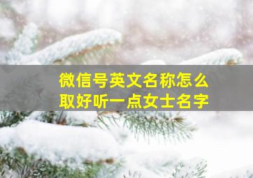 微信号英文名称怎么取好听一点女士名字