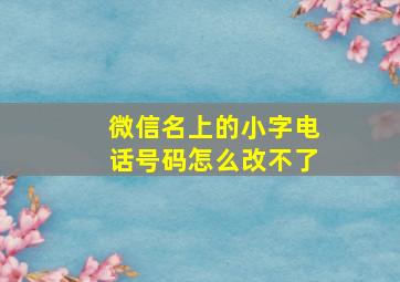 微信名上的小字电话号码怎么改不了