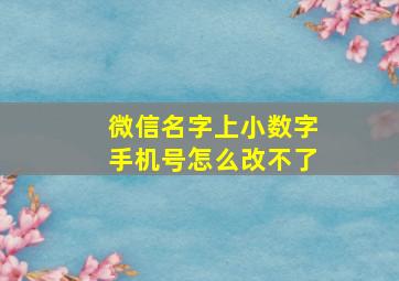 微信名字上小数字手机号怎么改不了