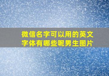 微信名字可以用的英文字体有哪些呢男生图片