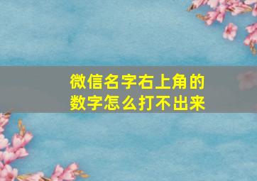 微信名字右上角的数字怎么打不出来