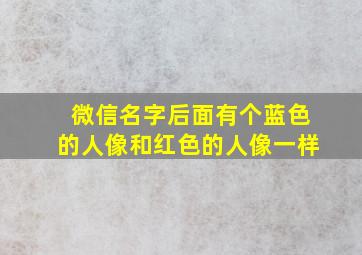 微信名字后面有个蓝色的人像和红色的人像一样