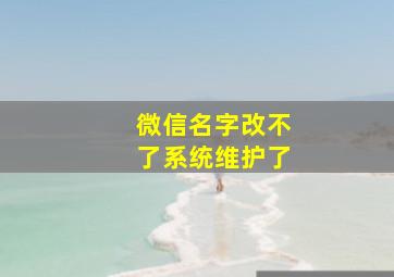 微信名字改不了系统维护了