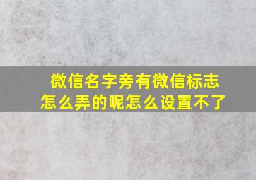 微信名字旁有微信标志怎么弄的呢怎么设置不了