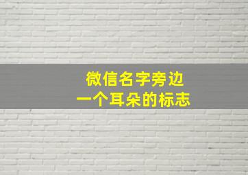 微信名字旁边一个耳朵的标志