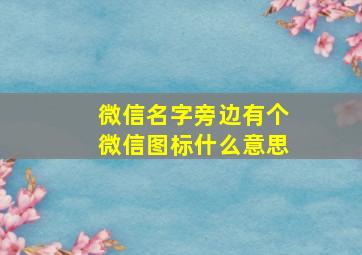 微信名字旁边有个微信图标什么意思